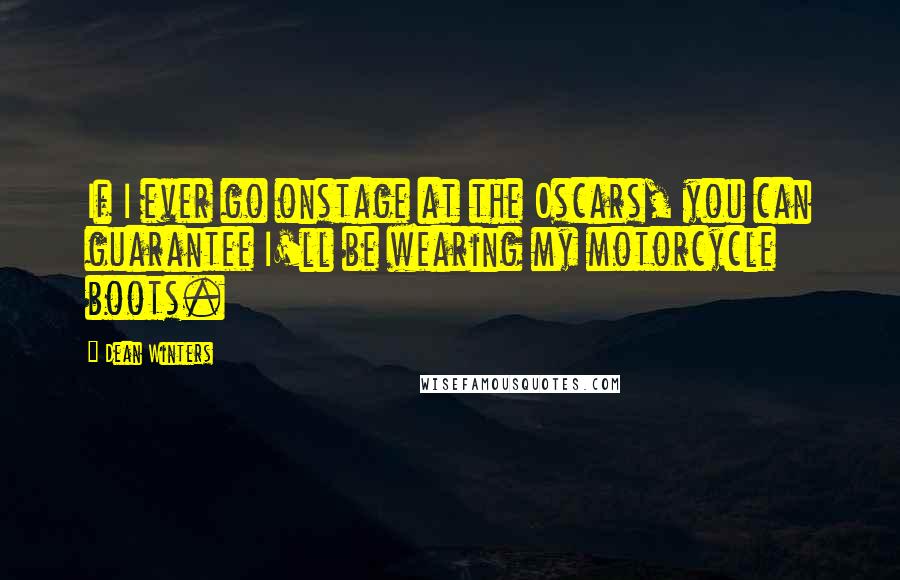 Dean Winters Quotes: If I ever go onstage at the Oscars, you can guarantee I'll be wearing my motorcycle boots.