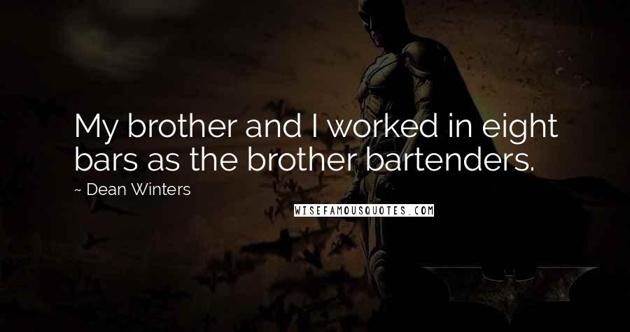 Dean Winters Quotes: My brother and I worked in eight bars as the brother bartenders.