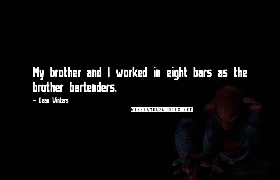 Dean Winters Quotes: My brother and I worked in eight bars as the brother bartenders.