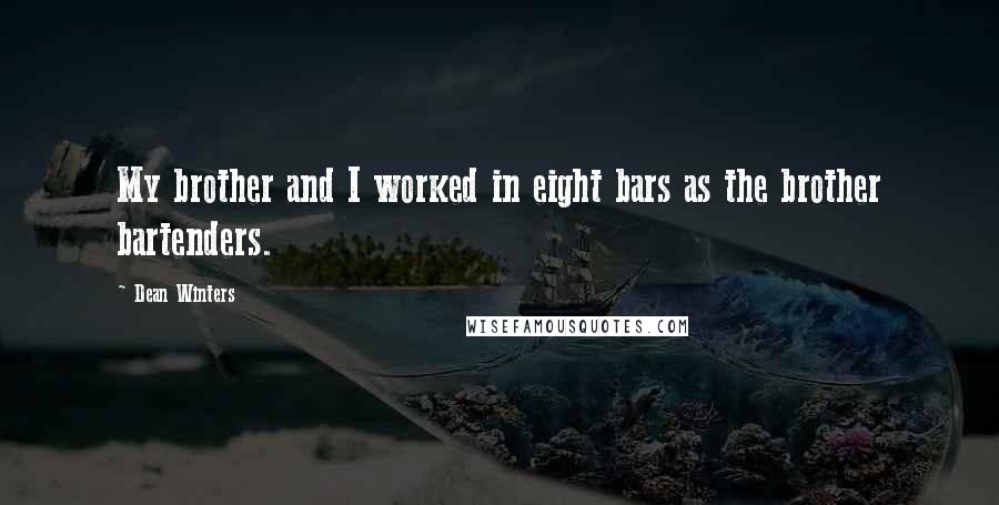 Dean Winters Quotes: My brother and I worked in eight bars as the brother bartenders.