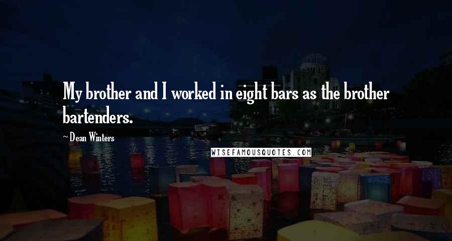 Dean Winters Quotes: My brother and I worked in eight bars as the brother bartenders.