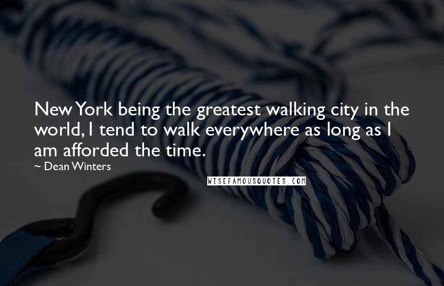 Dean Winters Quotes: New York being the greatest walking city in the world, I tend to walk everywhere as long as I am afforded the time.