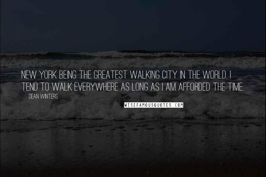 Dean Winters Quotes: New York being the greatest walking city in the world, I tend to walk everywhere as long as I am afforded the time.