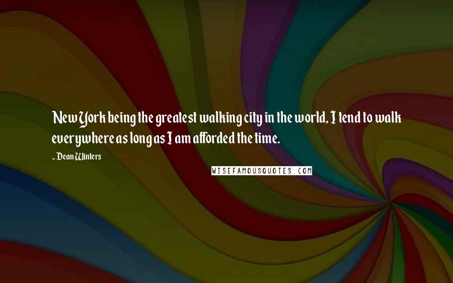 Dean Winters Quotes: New York being the greatest walking city in the world, I tend to walk everywhere as long as I am afforded the time.