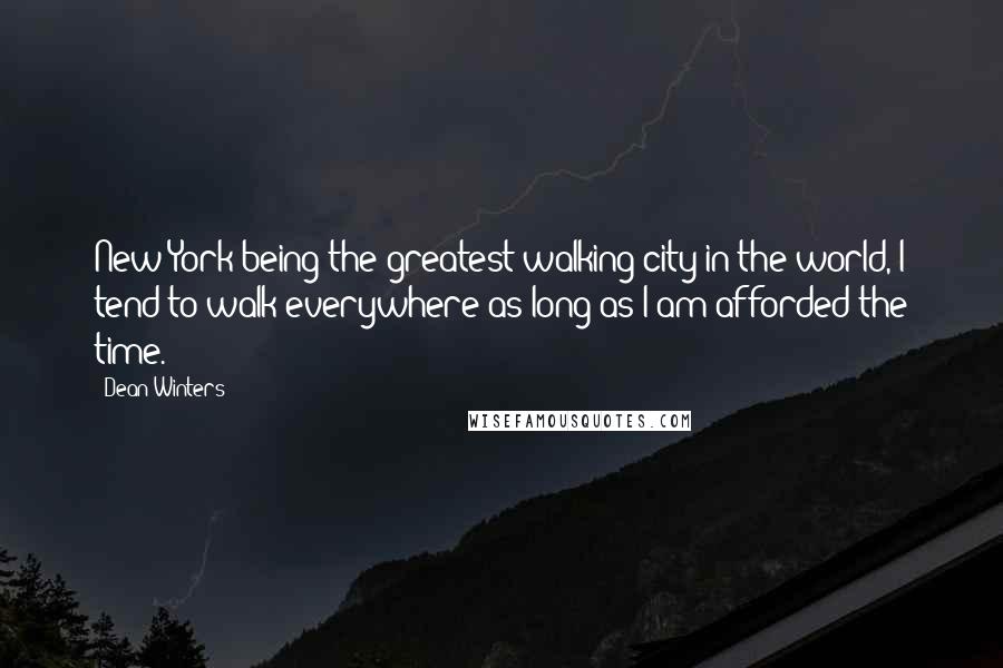 Dean Winters Quotes: New York being the greatest walking city in the world, I tend to walk everywhere as long as I am afforded the time.