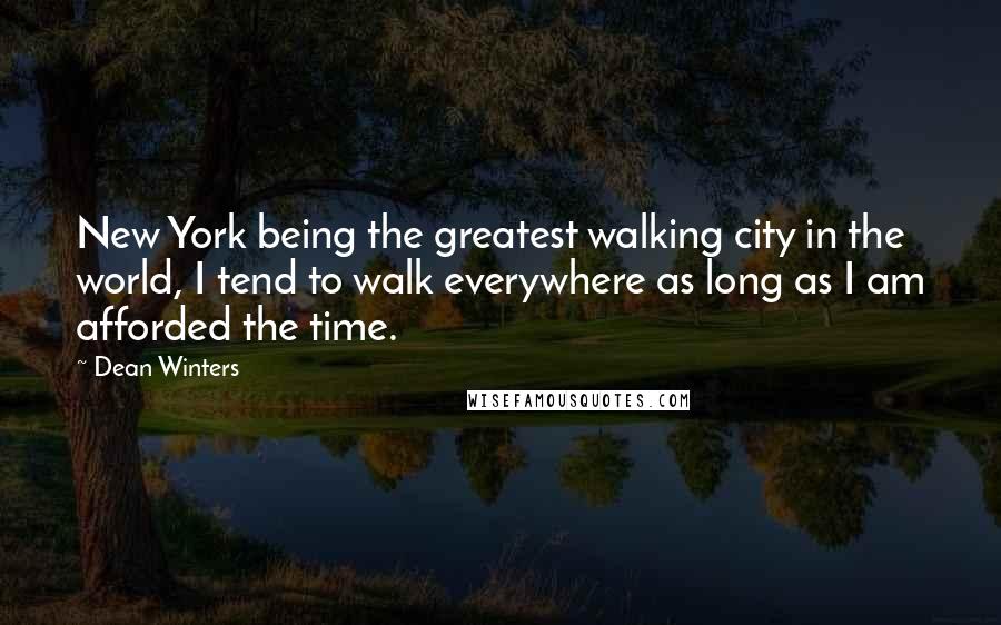 Dean Winters Quotes: New York being the greatest walking city in the world, I tend to walk everywhere as long as I am afforded the time.