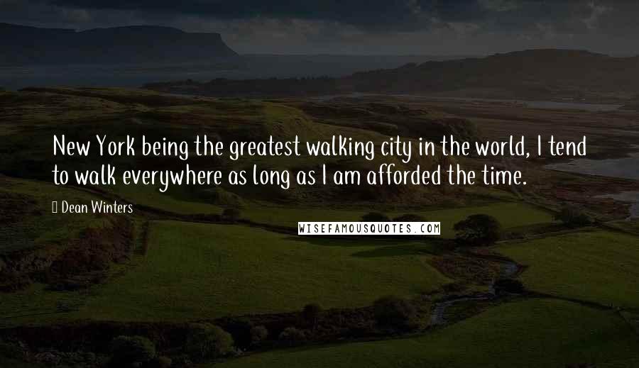 Dean Winters Quotes: New York being the greatest walking city in the world, I tend to walk everywhere as long as I am afforded the time.