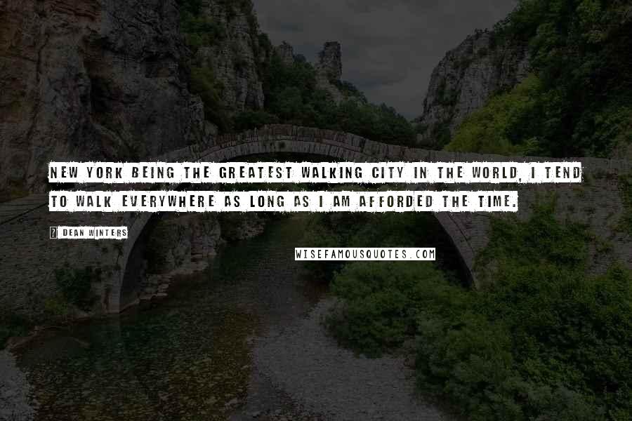 Dean Winters Quotes: New York being the greatest walking city in the world, I tend to walk everywhere as long as I am afforded the time.