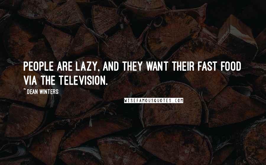 Dean Winters Quotes: People are lazy, and they want their fast food via the television.