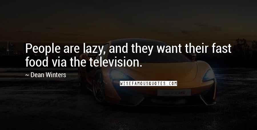 Dean Winters Quotes: People are lazy, and they want their fast food via the television.