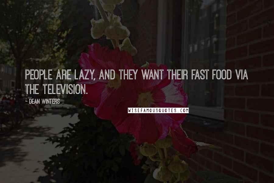 Dean Winters Quotes: People are lazy, and they want their fast food via the television.