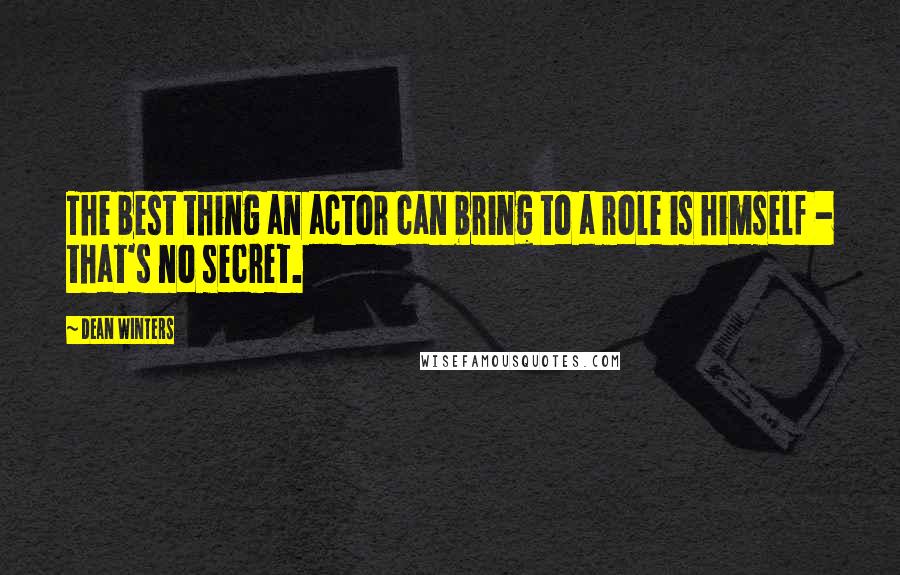 Dean Winters Quotes: The best thing an actor can bring to a role is himself - that's no secret.