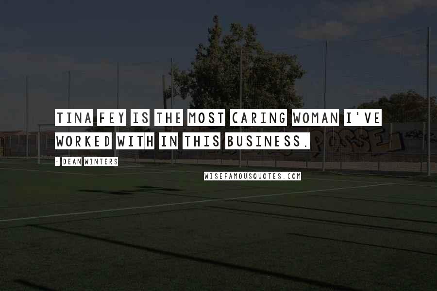 Dean Winters Quotes: Tina Fey is the most caring woman I've worked with in this business.