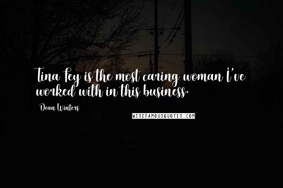 Dean Winters Quotes: Tina Fey is the most caring woman I've worked with in this business.