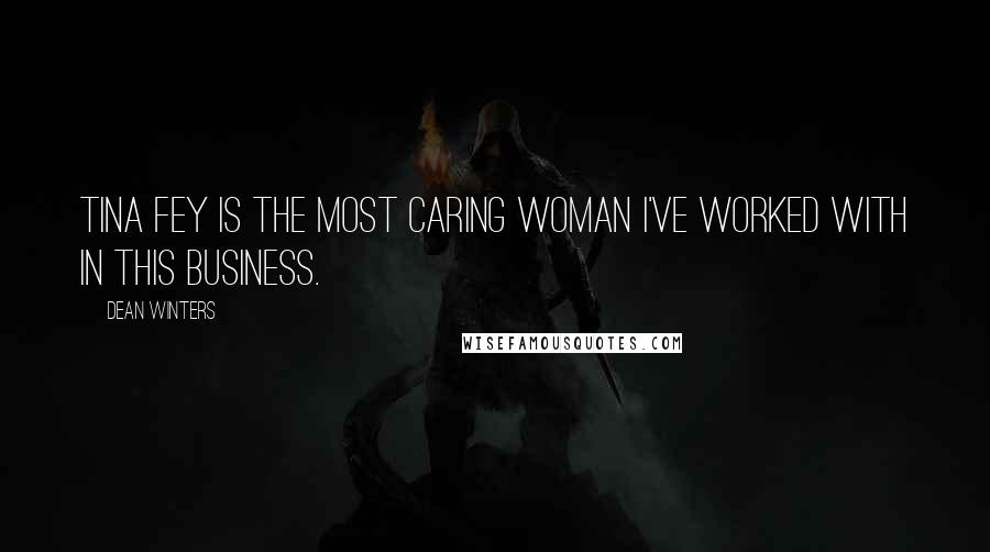 Dean Winters Quotes: Tina Fey is the most caring woman I've worked with in this business.