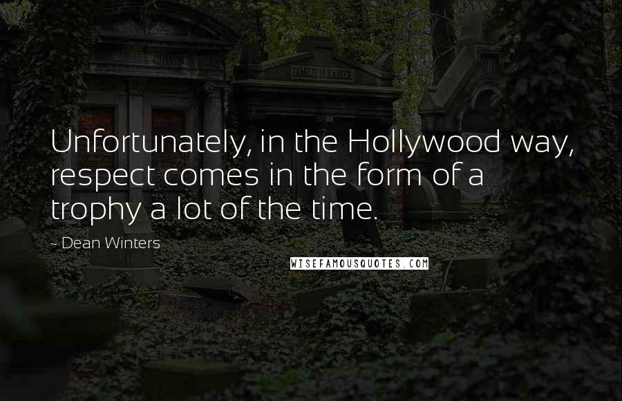 Dean Winters Quotes: Unfortunately, in the Hollywood way, respect comes in the form of a trophy a lot of the time.