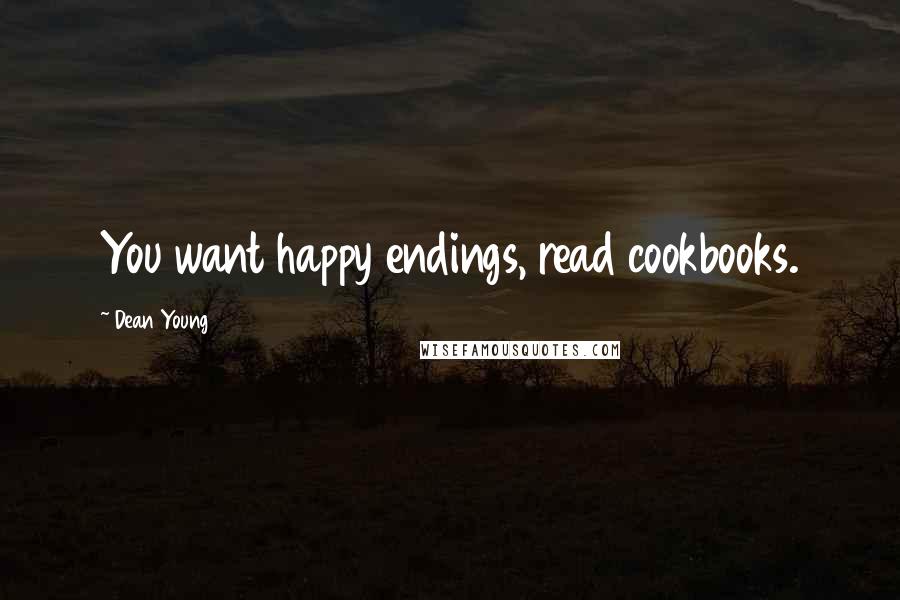 Dean Young Quotes: You want happy endings, read cookbooks.