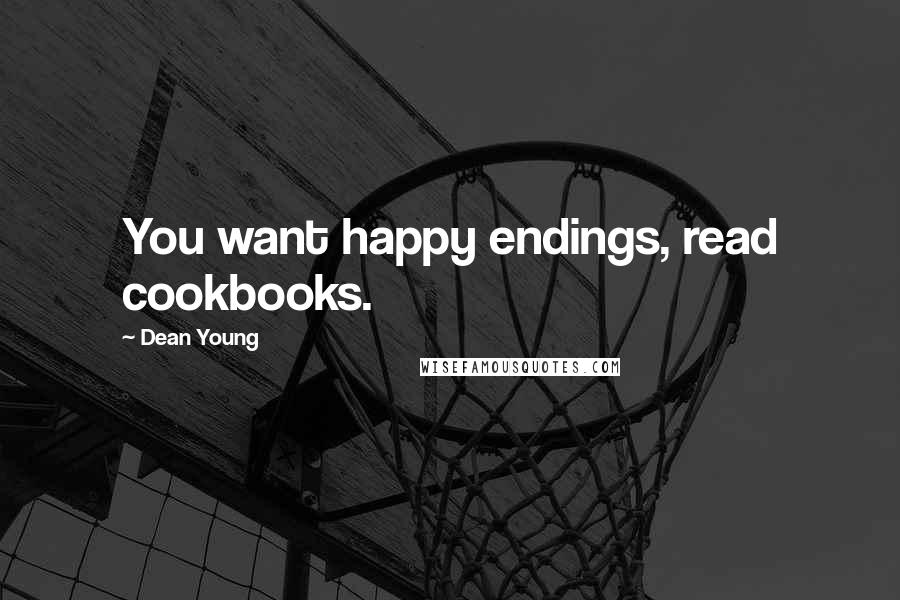 Dean Young Quotes: You want happy endings, read cookbooks.