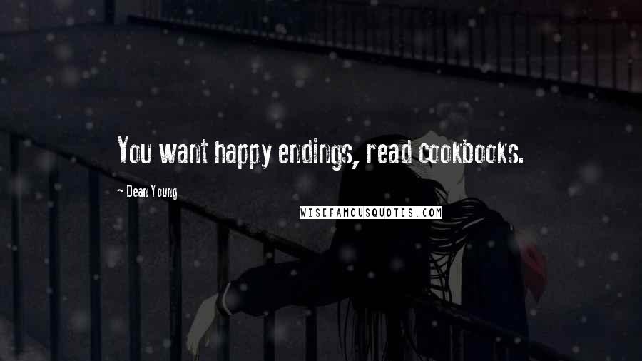 Dean Young Quotes: You want happy endings, read cookbooks.