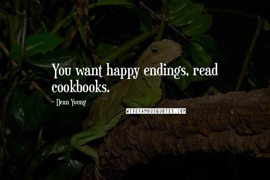 Dean Young Quotes: You want happy endings, read cookbooks.