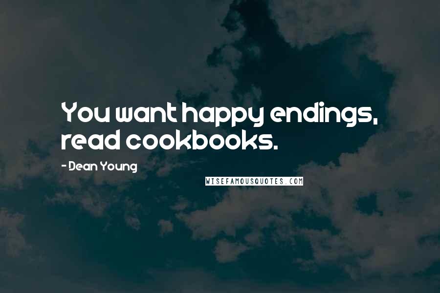 Dean Young Quotes: You want happy endings, read cookbooks.