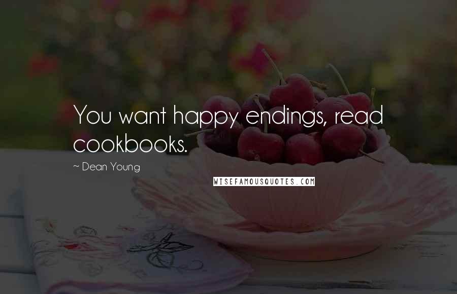 Dean Young Quotes: You want happy endings, read cookbooks.