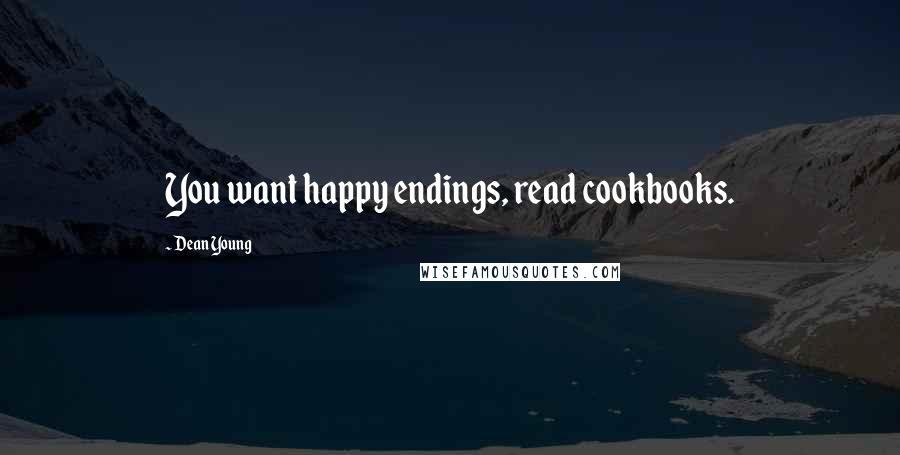 Dean Young Quotes: You want happy endings, read cookbooks.