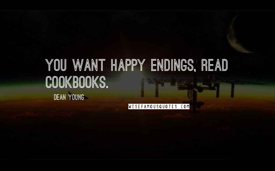 Dean Young Quotes: You want happy endings, read cookbooks.