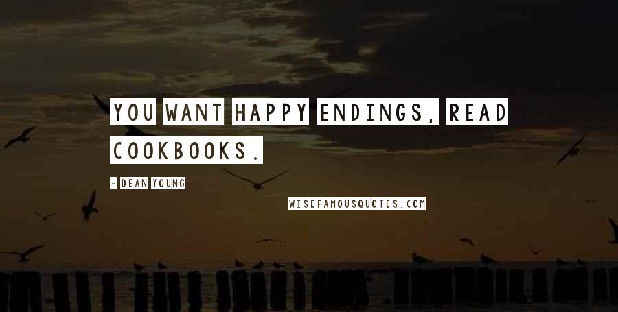 Dean Young Quotes: You want happy endings, read cookbooks.
