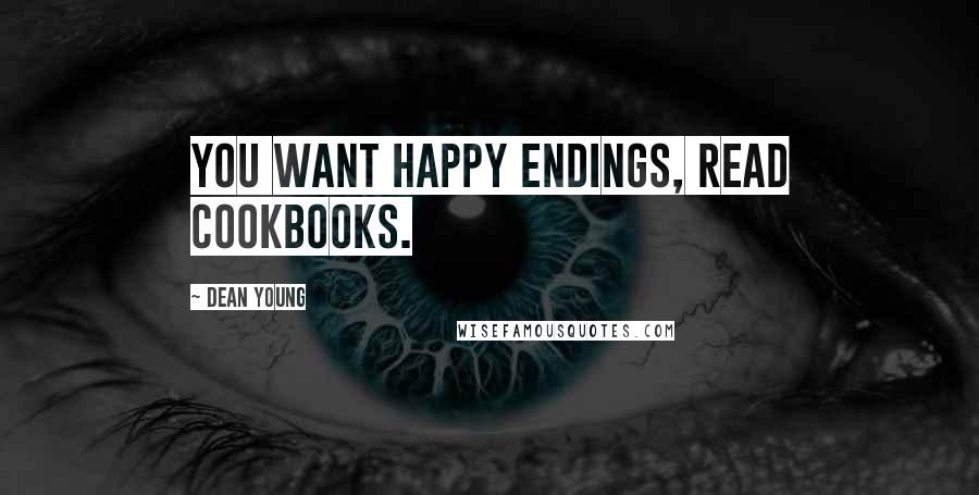 Dean Young Quotes: You want happy endings, read cookbooks.
