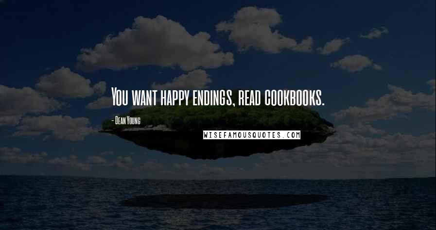 Dean Young Quotes: You want happy endings, read cookbooks.