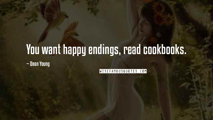 Dean Young Quotes: You want happy endings, read cookbooks.