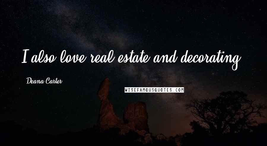 Deana Carter Quotes: I also love real estate and decorating.
