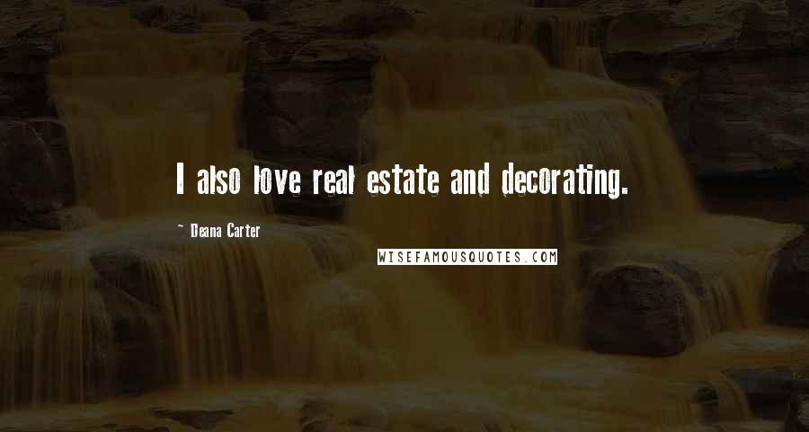 Deana Carter Quotes: I also love real estate and decorating.