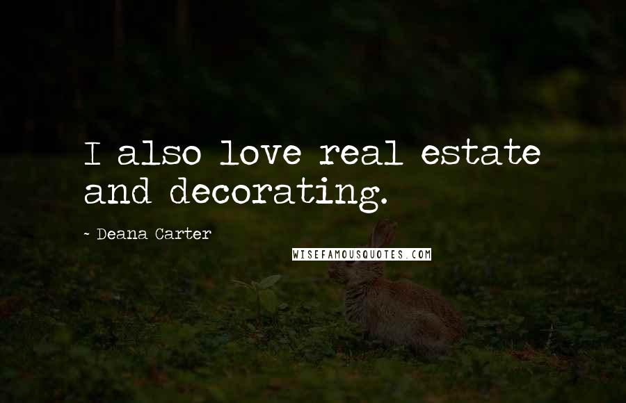 Deana Carter Quotes: I also love real estate and decorating.