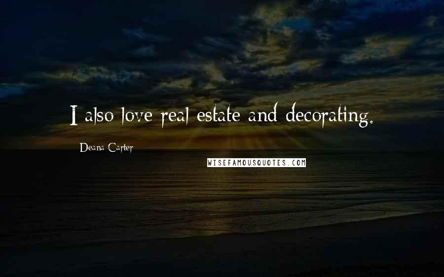 Deana Carter Quotes: I also love real estate and decorating.
