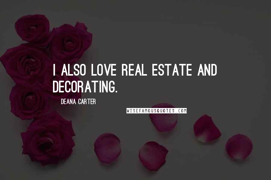 Deana Carter Quotes: I also love real estate and decorating.