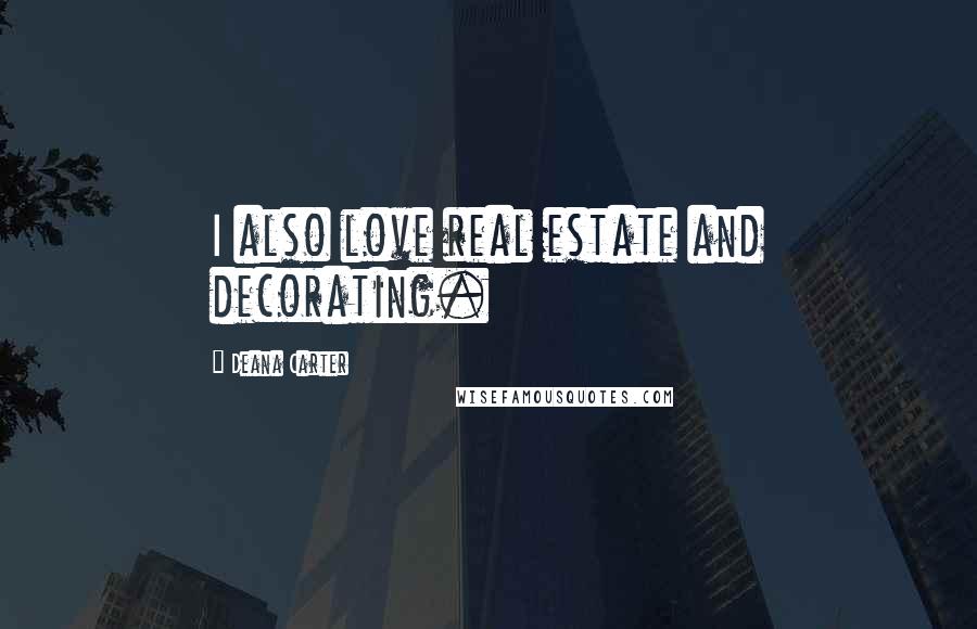 Deana Carter Quotes: I also love real estate and decorating.
