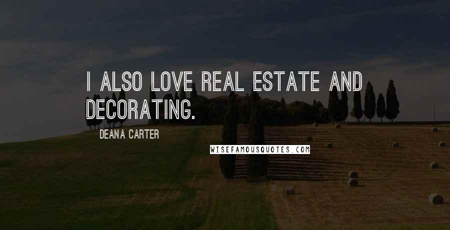 Deana Carter Quotes: I also love real estate and decorating.