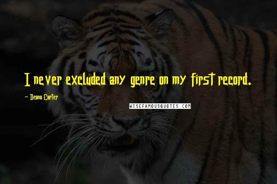 Deana Carter Quotes: I never excluded any genre on my first record.