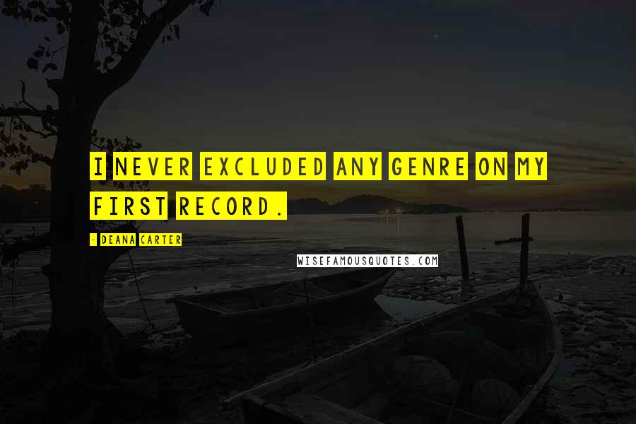 Deana Carter Quotes: I never excluded any genre on my first record.