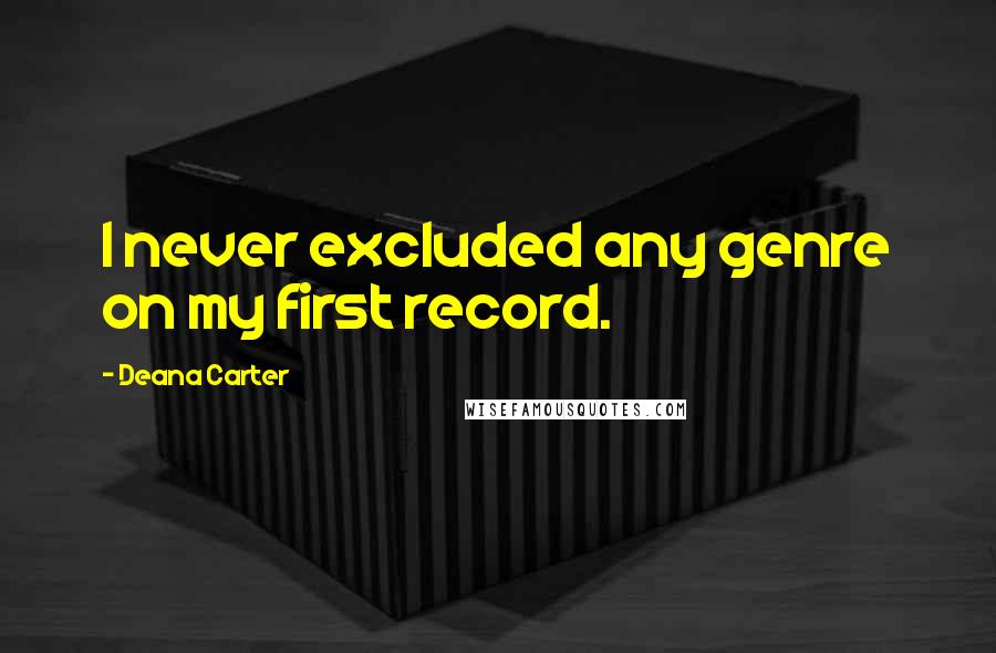 Deana Carter Quotes: I never excluded any genre on my first record.