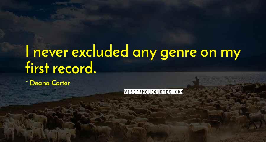 Deana Carter Quotes: I never excluded any genre on my first record.