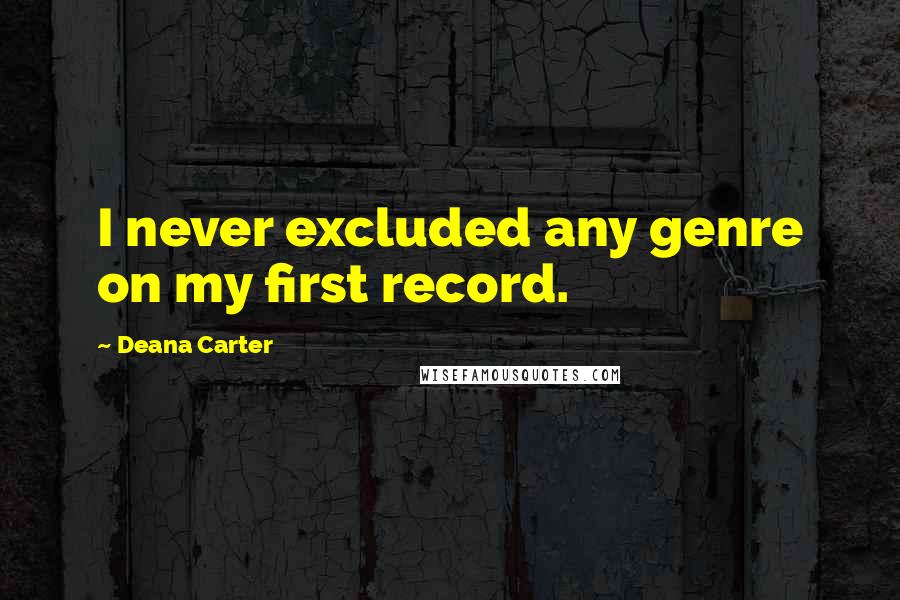 Deana Carter Quotes: I never excluded any genre on my first record.