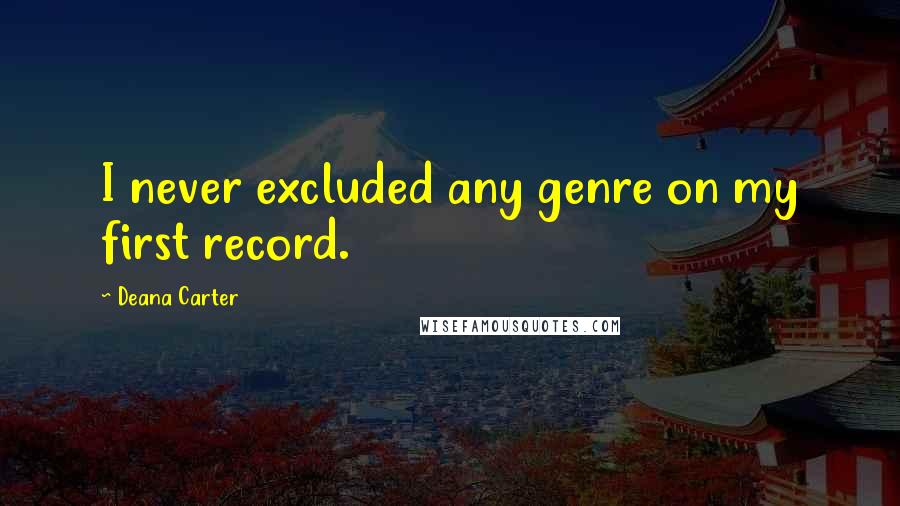 Deana Carter Quotes: I never excluded any genre on my first record.