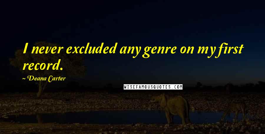 Deana Carter Quotes: I never excluded any genre on my first record.