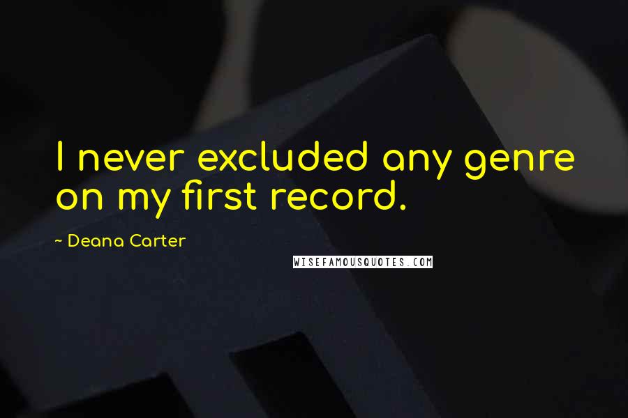 Deana Carter Quotes: I never excluded any genre on my first record.