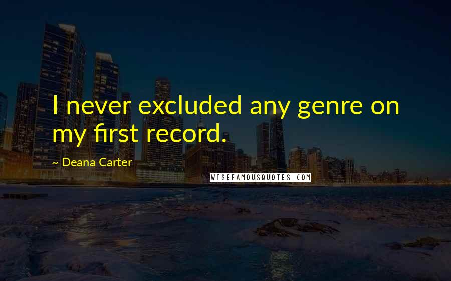 Deana Carter Quotes: I never excluded any genre on my first record.