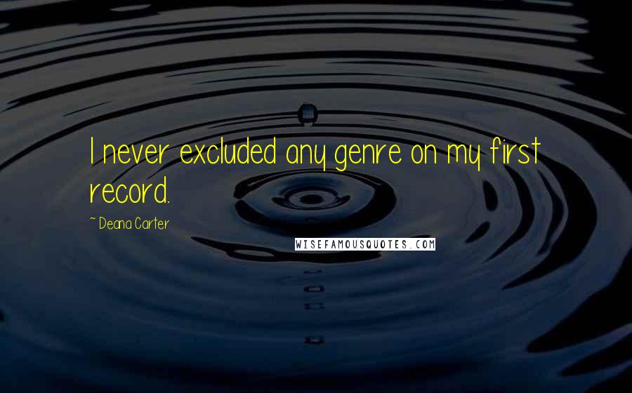 Deana Carter Quotes: I never excluded any genre on my first record.