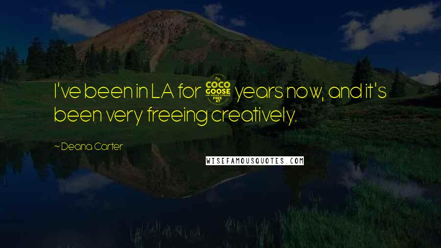 Deana Carter Quotes: I've been in LA for 5 years now, and it's been very freeing creatively.